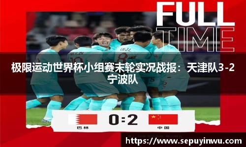 极限运动世界杯小组赛末轮实况战报：天津队3-2宁波队