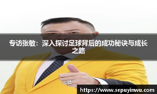 专访张敏：深入探讨足球背后的成功秘诀与成长之路