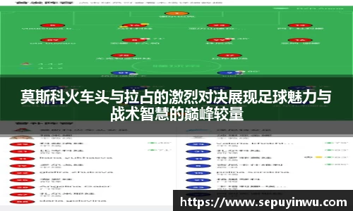 莫斯科火车头与拉占的激烈对决展现足球魅力与战术智慧的巅峰较量